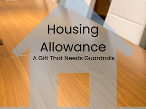 The Housing Allowance: A Gift to Pastors and a Quiet Risk for Churches