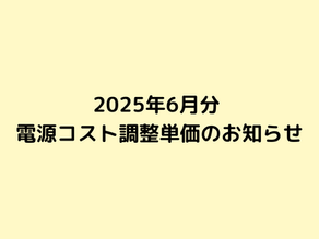2025年6月分 電気料金における電源コスト調整単価のお知らせ