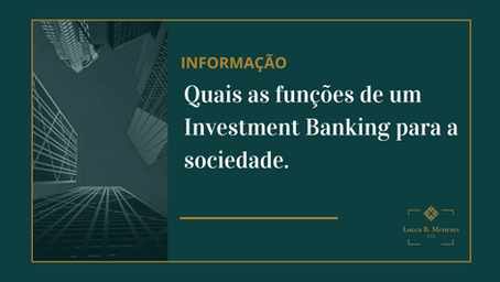 Quais as funções de um Investment Banking para sociedade. 