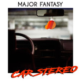 Major Fantasy // Car Stereo