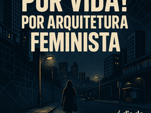 Por Vida! Por Arquitetura Feminista.