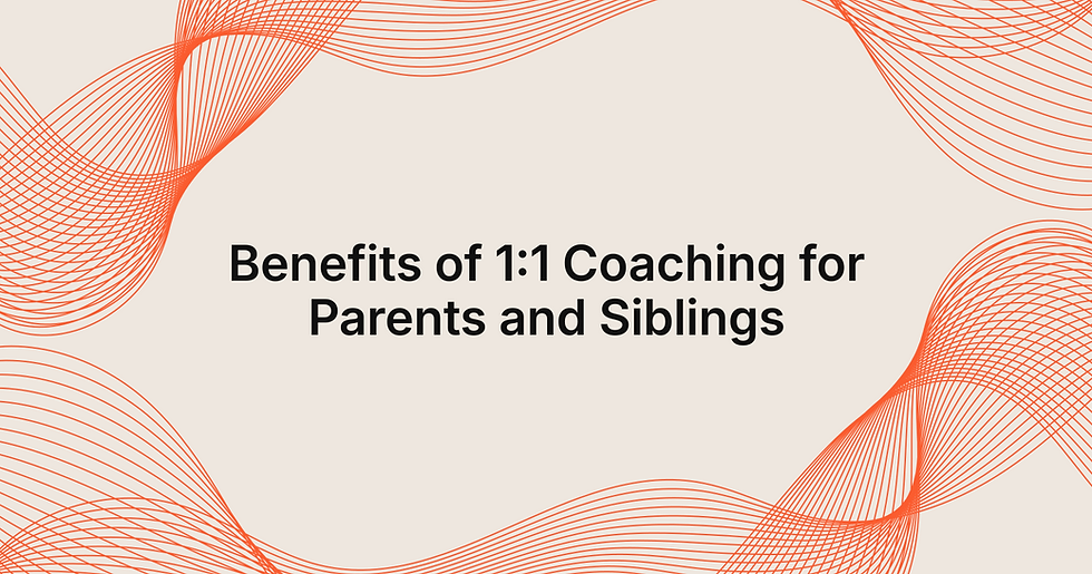 Benefits of 1:1 Coaching for Parents and Siblings