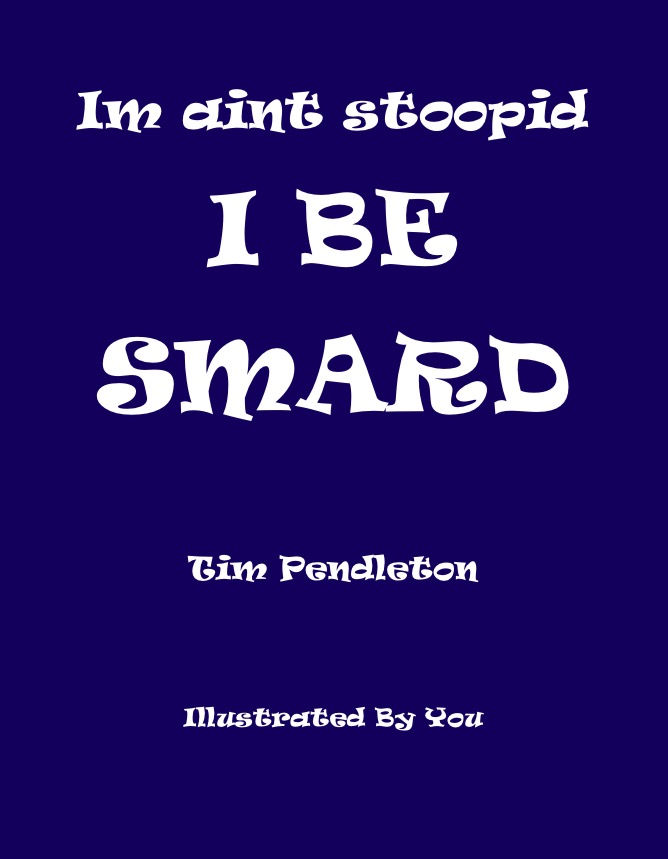 Im aint stoopid I BE SMARD