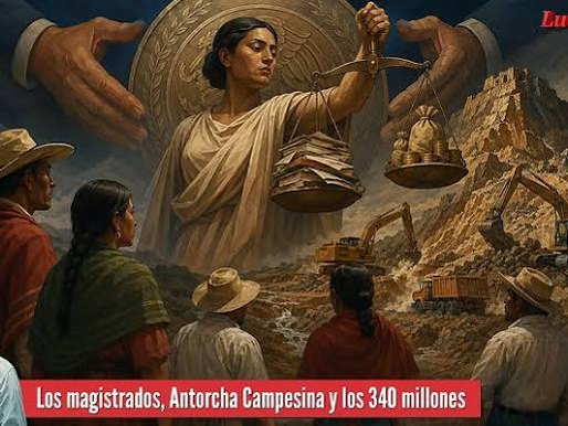 Los magistrados, Antorcha Campesina y los 340 millones