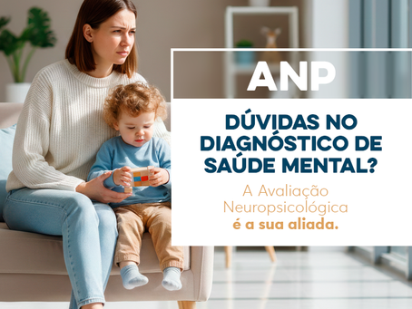 Dúvidas no diagnóstico de Saúde Mental? A Avaliação Neuropsicológica é a sua aliada. 