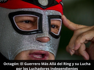 Octagón: El Guerrero Más Allá del Ring y su Lucha por los Luchadores Independientes