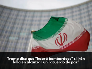 Trump dice que "habrá bombardeos" si Irán falla en alcanzar un "acuerdo de paz"