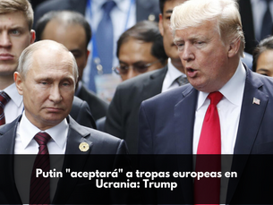 Putin "aceptará" a tropas europeas en Ucrania: Trump