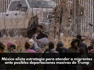 México alista estrategia para atender a migrantes ante posibles deportaciones masivas de Trump