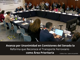 Avanza por Unanimidad en Comisiones del Senado la Reforma que Reconoce el Transporte Ferroviario como Área Prioritaria