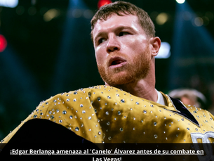 ¡Edgar Berlanga amenaza al 'Canelo' Álvarez antes de su combate en Las Vegas!