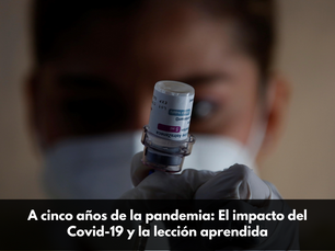 A cinco años de la pandemia: El impacto del Covid-19 y la lección aprendida