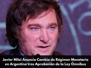 Javier Milei Anuncia Cambio de Régimen Monetario en Argentina tras Aprobación de la Ley Ómnibus