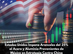 Estados Unidos Impone Aranceles del 25% al Acero y Aluminio Provenientes de México en Estrategia Contra China