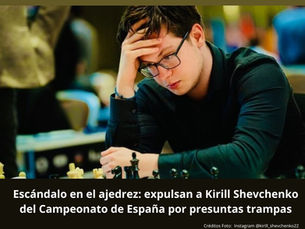 Escándalo en el ajedrez: expulsan a Kirill Shevchenko del Campeonato de España por presuntas trampas