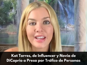 Kat Torres, de Influencer y Novia de DiCaprio a Presa por Tráfico de Personas