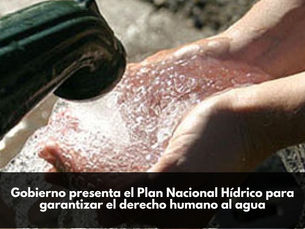 Gobierno presenta el Plan Nacional Hídrico para garantizar el derecho humano al agua