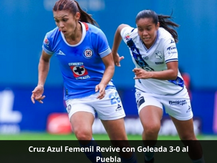 Cruz Azul Femenil Revive con Goleada 3-0 al Puebla