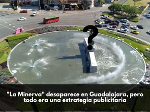 "La Minerva" desaparece en Guadalajara, pero todo era una estrategia publicitaria