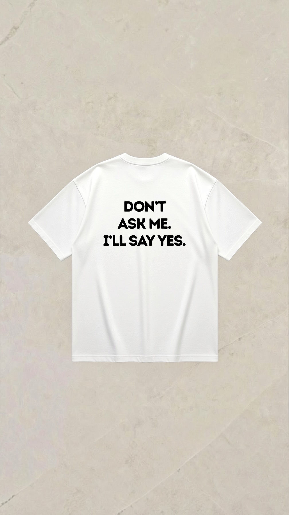Don’t ask me I’ll say yes 