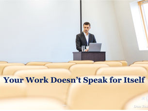 Your Work Doesn’t Speak for Itself