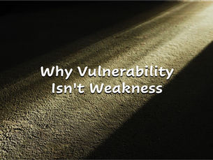 Why Vulnerability Isn't Weakness