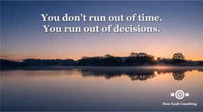 You don’t run out of time. You run out of decisions.