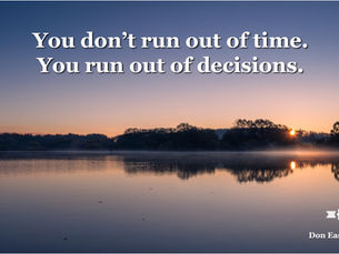 You don’t run out of time. You run out of decisions.