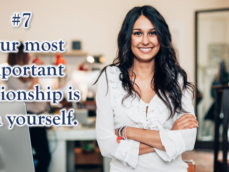 10 beliefs for a better life: #7 Your most important relationship is with yourself.
