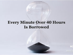 Every Minute Over 40 Hours Is Borrowed