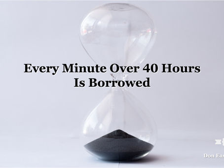 A glass hourglass against a pale grey background — the upper chamber nearly empty, dark sand pooled at the bottom, the last of it still falling. Text reads: "Every Minute Over 40 Hours Is Borrowed." Don Eash Coaching.