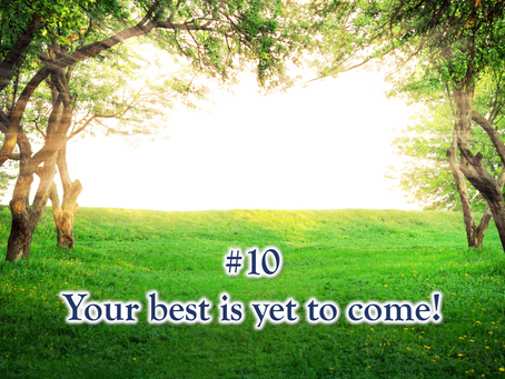 10 beliefs for a better life: #10 Your best is yet to come!