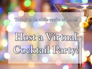Things to do while you're at home: Host a Virtual Cocktail Party!