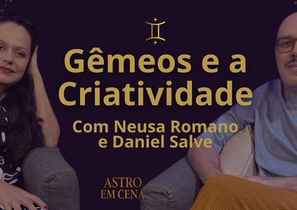 Gêmeos e a Criatividade com Daniel Salve - Astro em Cena com Neusa Romano