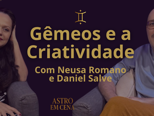 Gêmeos e a Criatividade com Daniel Salve - Astro em Cena com Neusa Romano