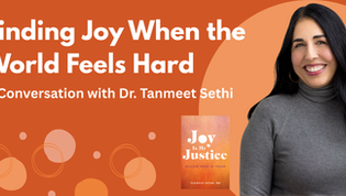 Finding Joy When the World Feels Hard: A Conversation with Dr. Tanmeet Sethi