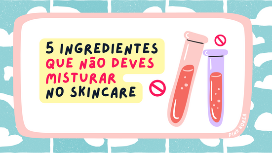 5 ingredientes que não deves misturar no skincare