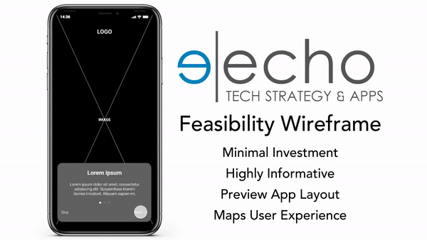 Echo's Feasibility Study Services - Informed Mobile App Development - Feasibility Wireframes - Minimal Investment, Highly Informative, Preview App Layout, Maps User Experience