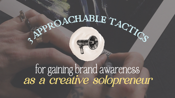 3 Approachable Tactics for Gaining Brand Awareness as a Creative Solopreneur