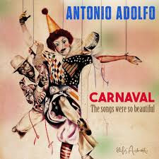 ANTONIO ADOLFO, Carnaval (The Songs Were So Beautiful)