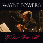 WAYNE POWERS, If Love Were All