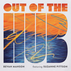 BEVAN MANSON featuring SUZANNE PITTSON, “Out of the Hub”