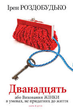 Роздобудько І. В. Дванадцять, або Виховання ЖІНКИ в умовах, не придатних до життя : роман / Ірен Роз