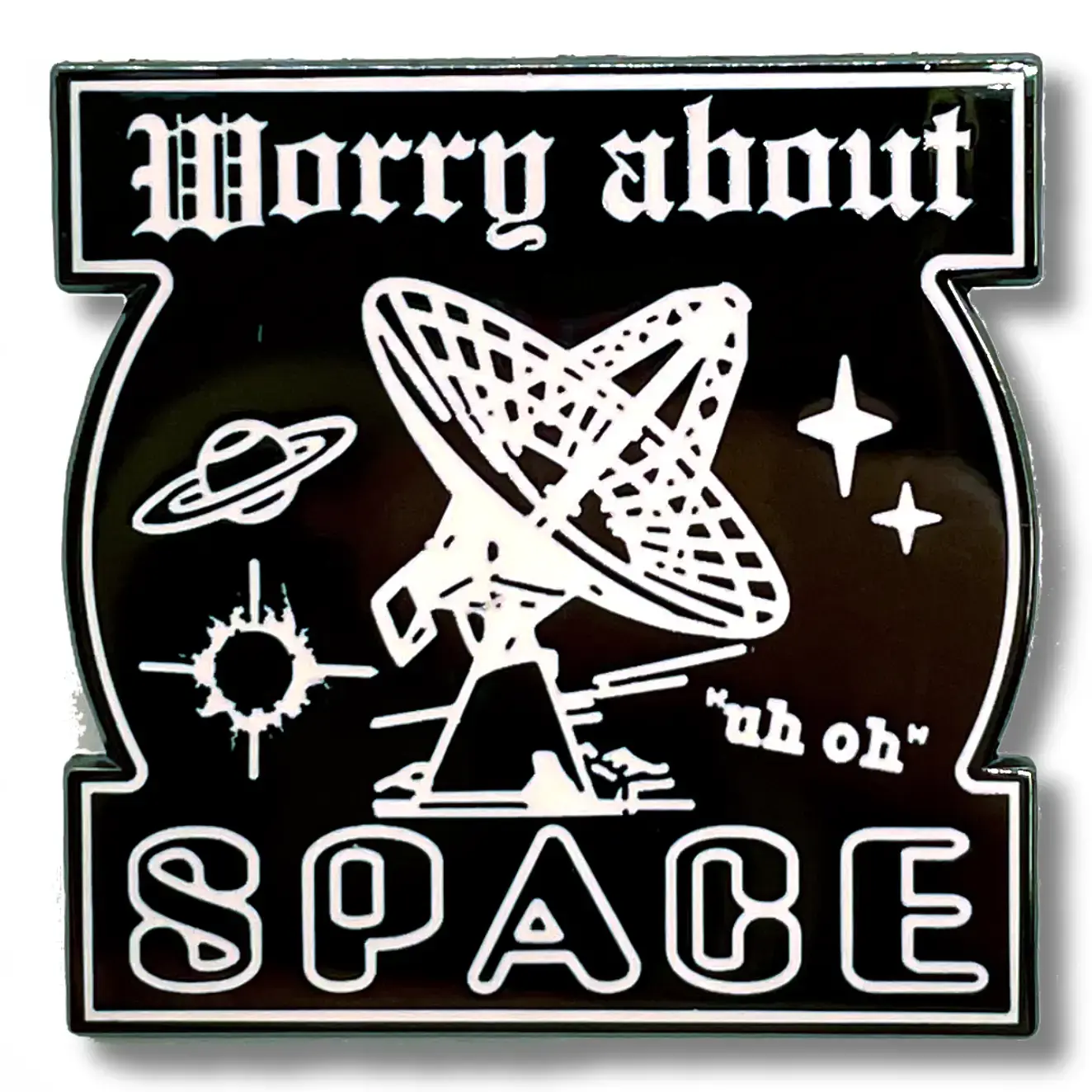 Worry About Space Enamel Pin - Arcane Bullshit - Geeky Science Gifts for Nerds