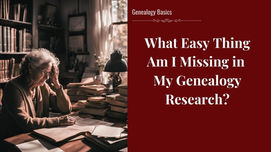 Which Easy Records Am I Missing in My Research? - Genealogy Basics