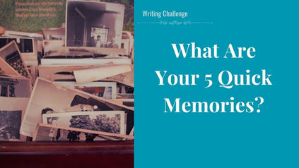 What Are Your 5 Quick Memories? - Personal History Writing Challenge
