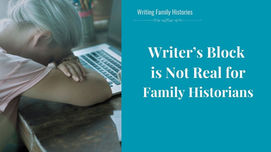 Writer’s Block is Not Real in Family History