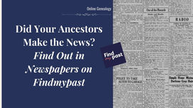 Did Your Ancestors Make the News? Find Out Using Newspapers on Findmypast