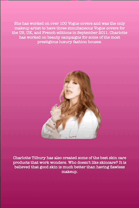 She has worked on over 100 Vogue covers and was the only makeup artist to have three simultaneous Vogue covers for the US, UK, and French editions in September 2011. Charlotte has worked on beauty campaigns for some of the most prestigious luxury fashion houses.
Charlotte Tilbury has also created some of the best skin care products that work wonders. Who doesn't like skincare? It is believed that good skin is much better than having flawless makeup.