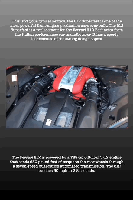 This isn't your typical Ferrari; the 812 Superfast is one of the most powerful front-engine production cars ever built. The 812 Superfast is a replacement for the Ferrari F12 Berlinetta from the Italian performance car manufacturer. It has a sporty lookbecause of the strong design aspect
The Ferrari 812 is powered by a 789-hp 6.5-liter V-12 engine that sends 630 pound-feet of torque to the rear wheels through a seven-speed dual-clutch automated transmission. The 812 touches 60 mph in 2.8 seconds.